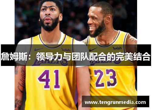 詹姆斯：领导力与团队配合的完美结合